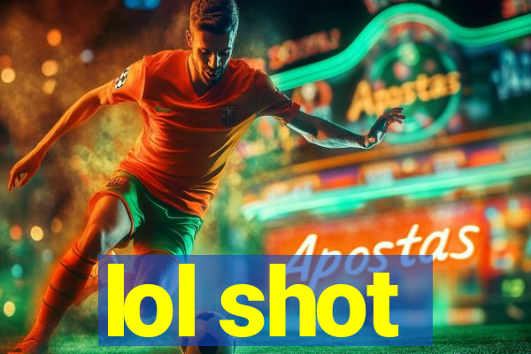 lol shot